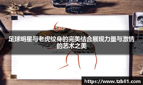 足球明星与老虎纹身的完美结合展现力量与激情的艺术之美