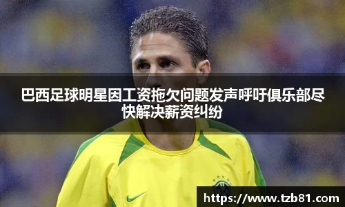 巴西足球明星因工资拖欠问题发声呼吁俱乐部尽快解决薪资纠纷